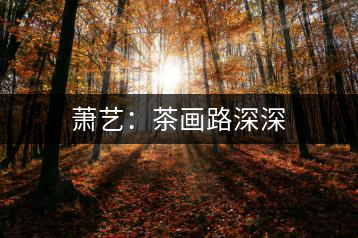 蕭藝：茶畫(huà)路深深