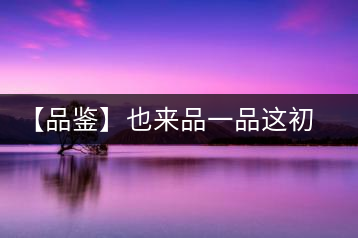 【品鑒】也來品一品這初秋的岳山紅