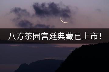 八方茶園宮廷典藏已上市！
