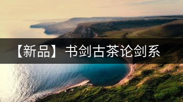 【新品】書劍古茶論劍系列冰島古樹(shù)來(lái)襲！