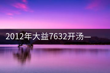 2012年大益7632開(kāi)湯——香氣十足，甜味明顯
