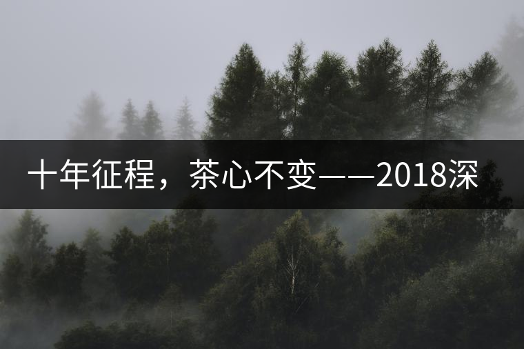 十年征程，茶心不變——2018深圳秋季茶博會(huì)12月13日隆重開幕！