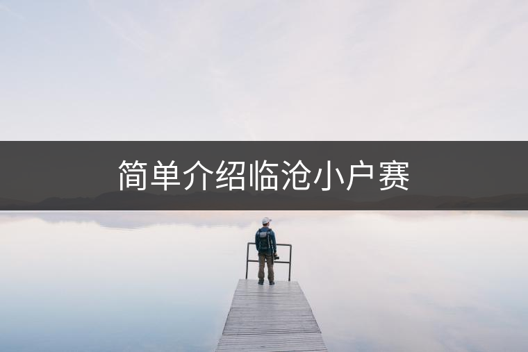 簡(jiǎn)單介紹臨滄小戶(hù)賽 簡(jiǎn)單介紹臨滄小戶(hù)賽