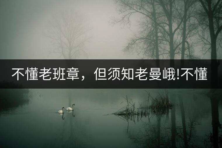 不懂老班章，但須知老曼峨!不懂老班章，但須知老曼峨！