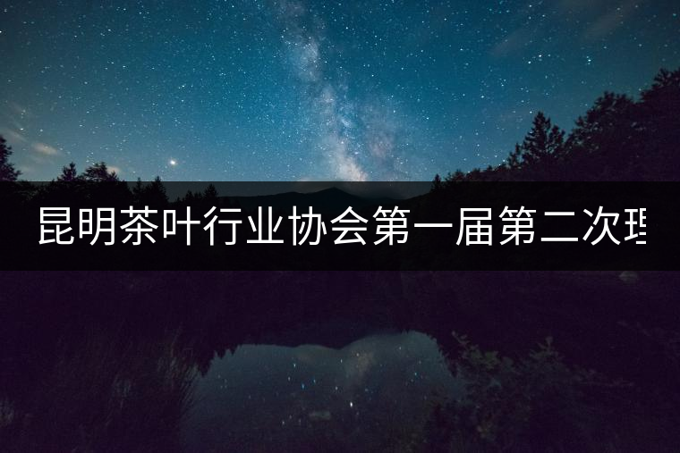 昆明茶葉行業(yè)協(xié)會第一屆第二次理事會26日下午召開 昆明茶葉行業(yè)協(xié)會第一屆第二次理事會26日下午召開