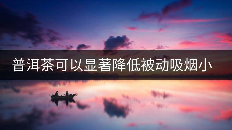 普洱茶可以顯著降低被動吸煙小鼠血液一氧化碳濃度