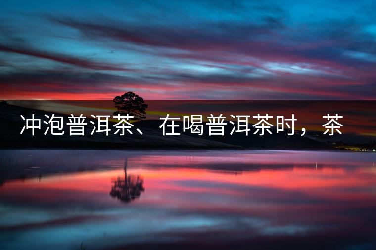 沖泡普洱茶、在喝普洱茶時，茶湯入口后的燥感是什么？