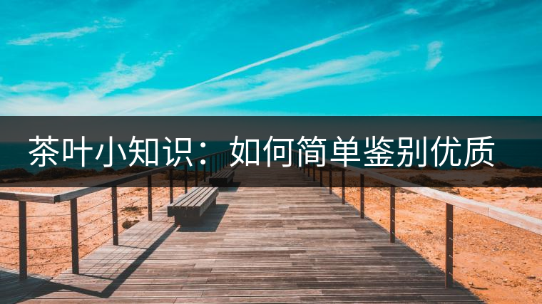 茶葉小知識：如何簡單鑒別優(yōu)質普洱茶？