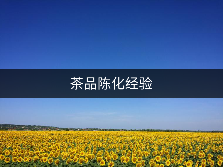 茶品陳化經(jīng)驗 茶品陳化經(jīng)驗