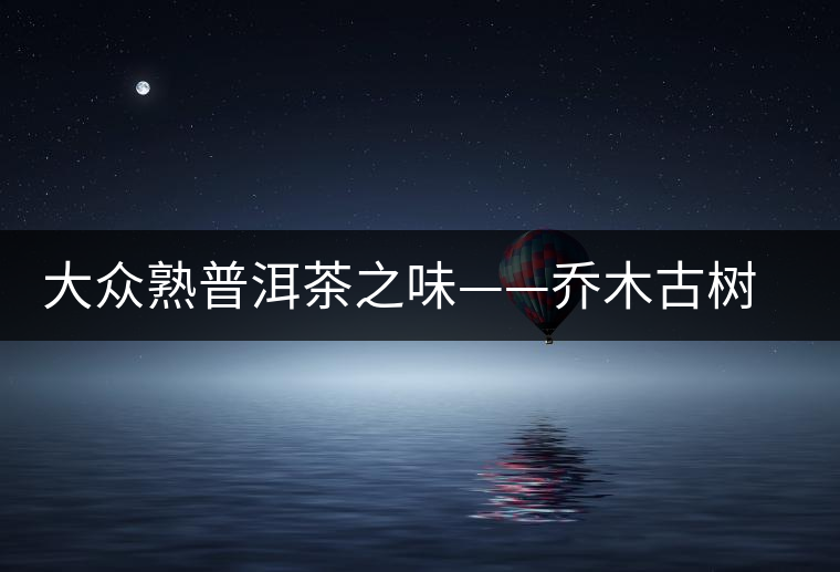 大眾熟普洱茶之味——喬木古樹磚