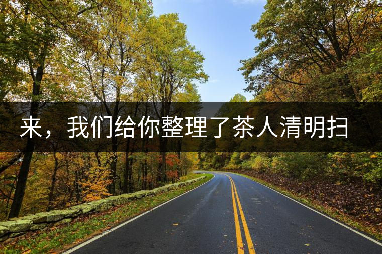 來(lái)，我們給你整理了茶人清明掃墓指南