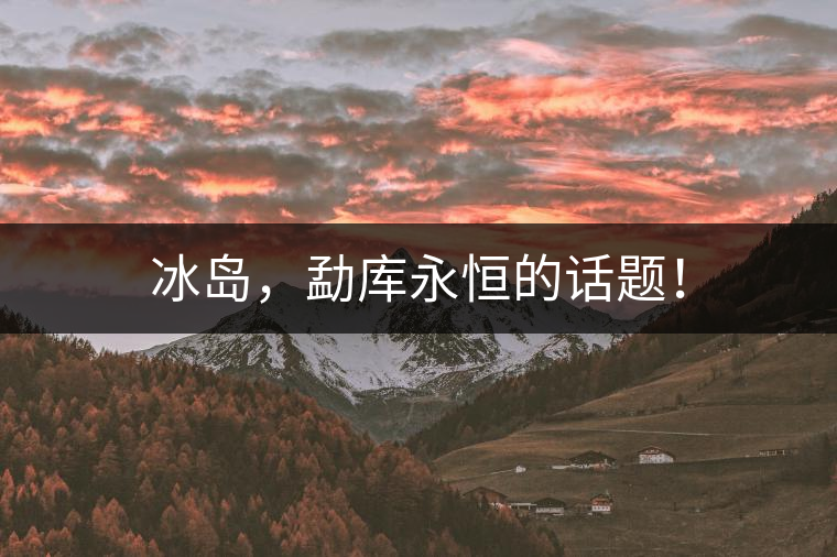 冰島，勐庫(kù)永恒的話題！