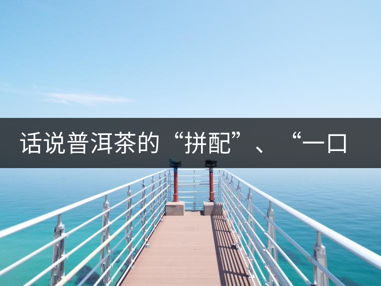 話說普洱茶的“拼配”、“一口料”和“撒面”