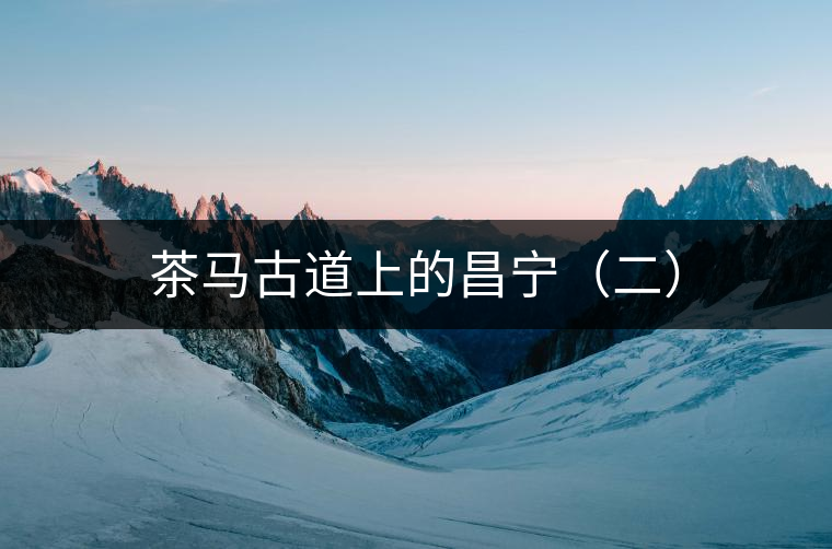 茶馬古道上的昌寧（二）