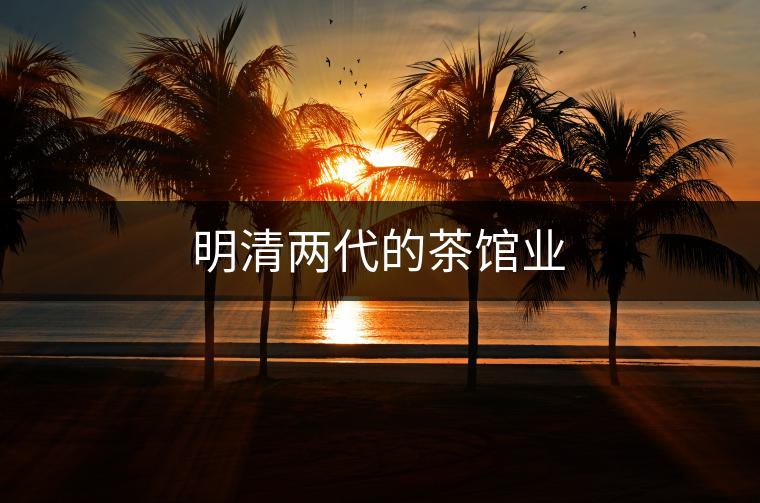 明清兩代的茶館業(yè)