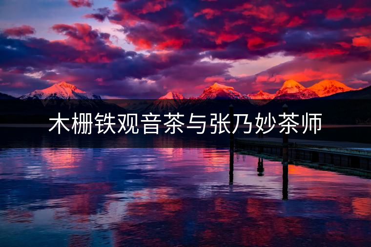 木柵鐵觀音茶與張乃妙茶師