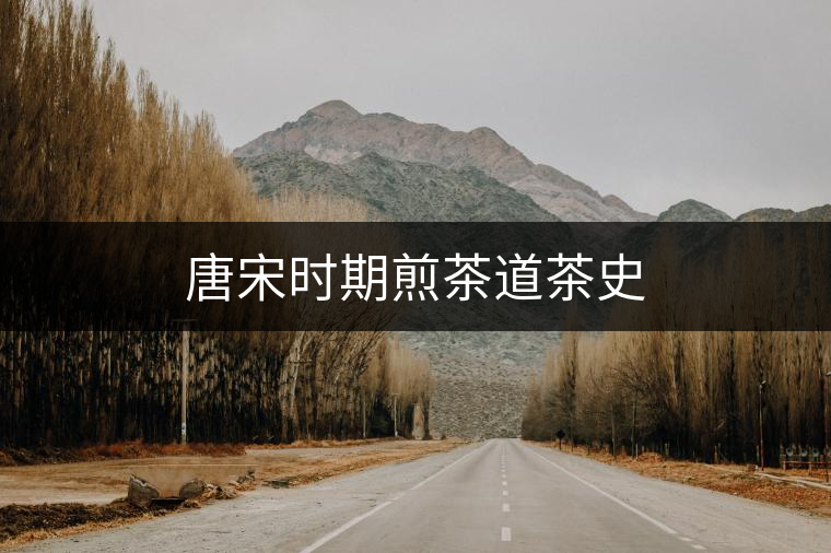 唐宋時(shí)期煎茶道茶史