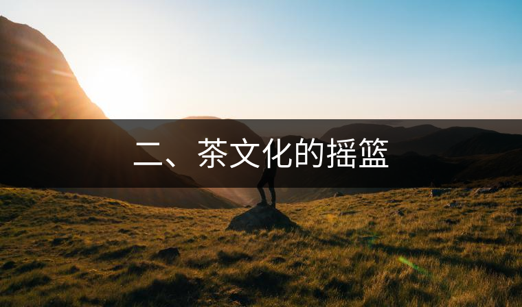 二、茶文化的搖籃