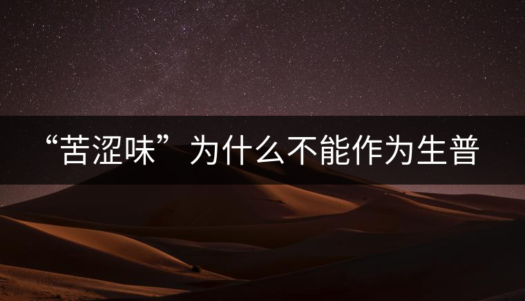 “苦澀味”為什么不能作為生普洱茶的評定依據(jù)？