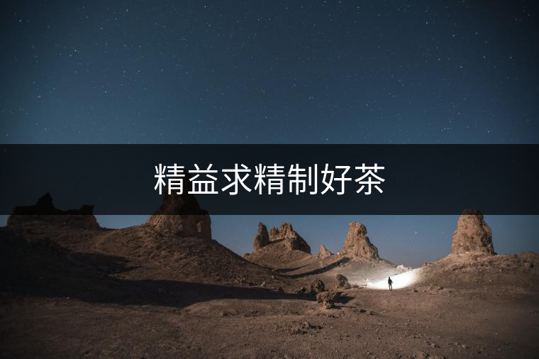 精益求精制好茶