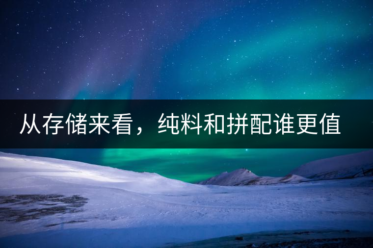 從存儲來看，純料和拼配誰更值得存？