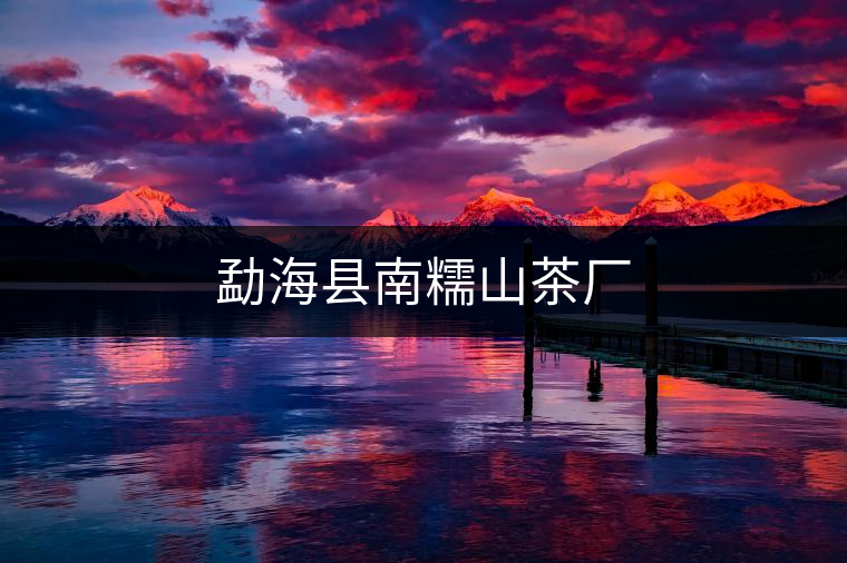 勐?？h南糯山茶廠