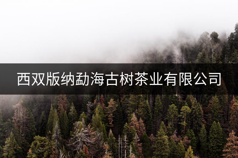 西雙版納勐海古樹茶業(yè)有限公司