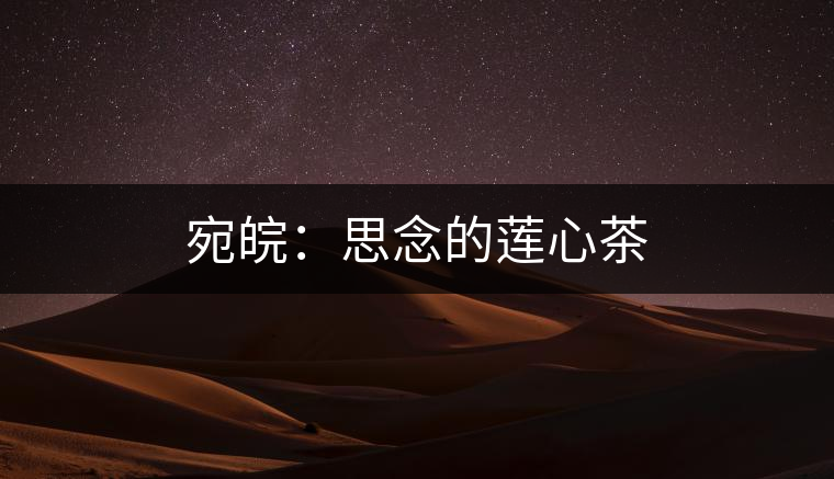宛皖：思念的蓮心茶