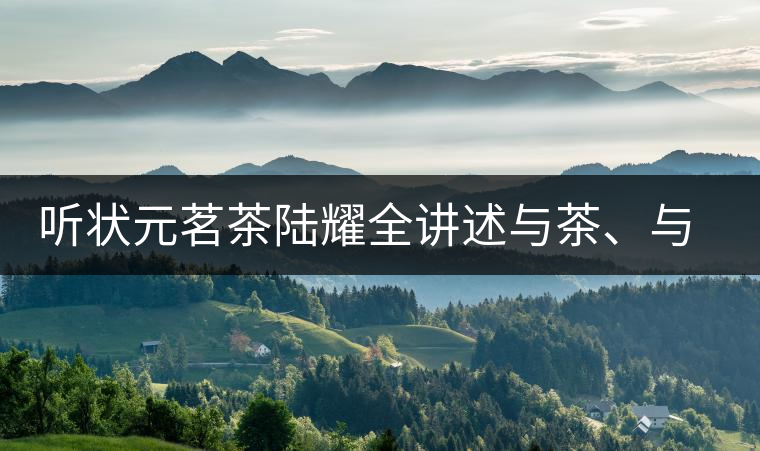 聽狀元茗茶陸耀全講述與茶、與泰寧結(jié)緣的故事