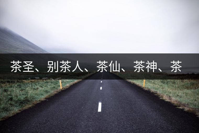 茶圣、別茶人、茶仙、茶神、茶怪五大茶人，你知道他們是誰嗎？