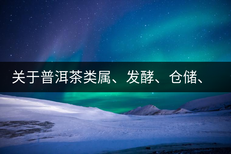關(guān)于普洱茶類屬、發(fā)酵、倉(cāng)儲(chǔ)、假茶和奸商的那點(diǎn)事兒