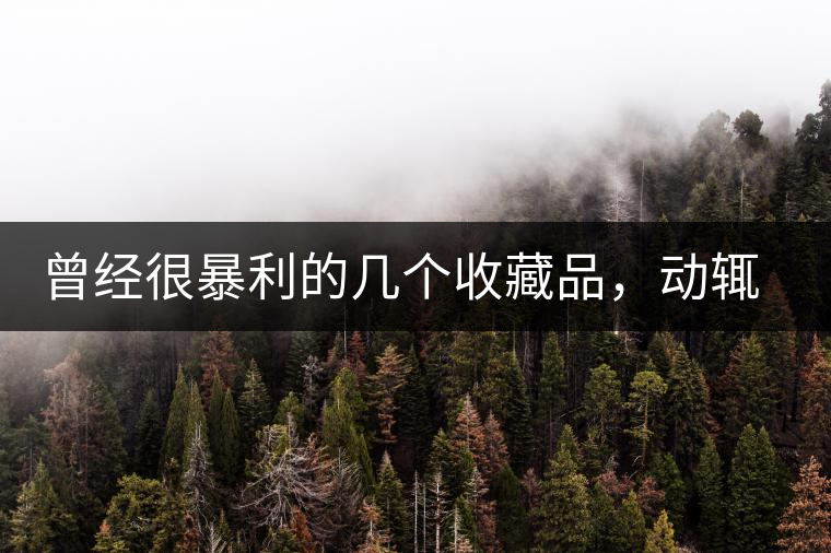 曾經(jīng)很暴利的幾個(gè)收藏品，動(dòng)輒就賺上千萬(wàn)，最后一個(gè)至今大熱