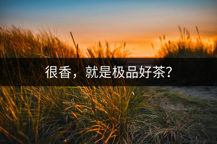 很香，就是極品好茶？
