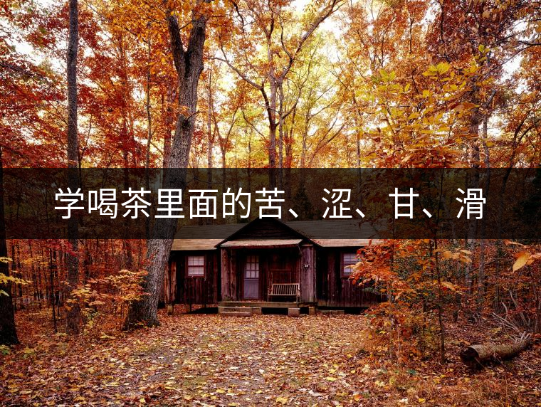 學(xué)喝茶里面的苦、澀、甘、滑