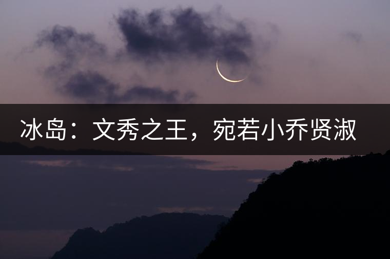 冰島：文秀之王，宛若小喬賢淑溫婉