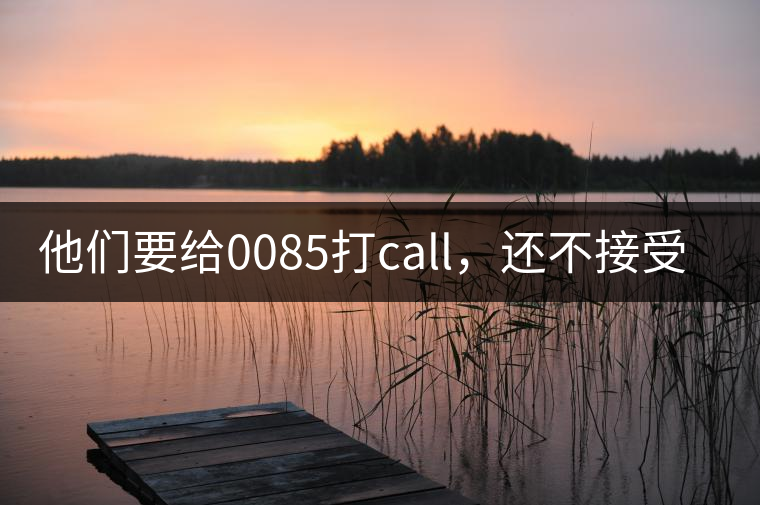 他們要給0085打call，還不接受反駁！