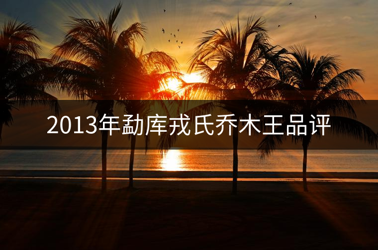 2013年勐庫戎氏喬木王品評(píng)