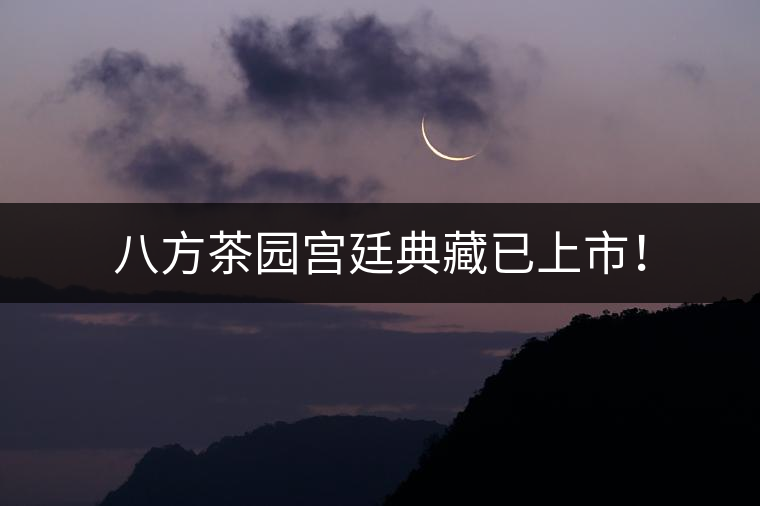 八方茶園宮廷典藏已上市！