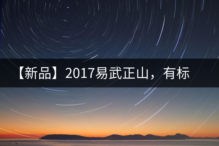 【新品】2017易武正山，有標(biāo)準(zhǔn)，才能經(jīng)典延續(xù)！