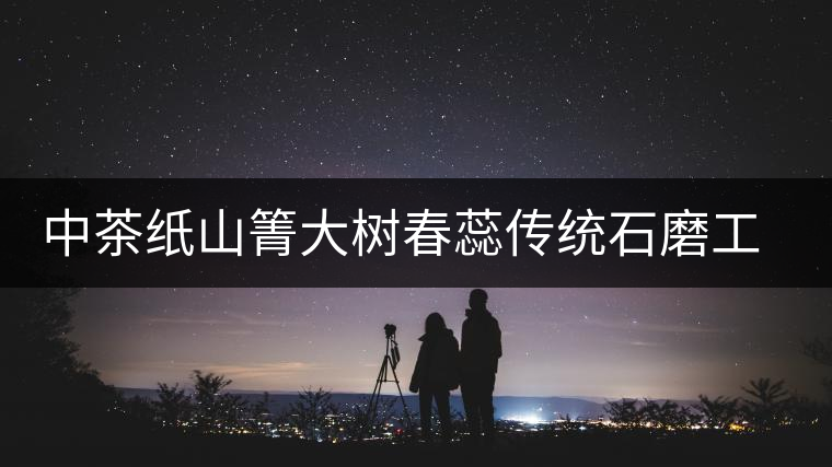 中茶紙山箐大樹(shù)春蕊傳統(tǒng)石磨工藝匠心壓制 中茶紙山箐大樹(shù)春蕊傳統(tǒng)石磨工藝匠心壓制