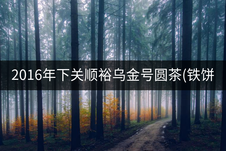2016年下關(guān)順裕烏金號(hào)圓茶(鐵餅)即將上市！