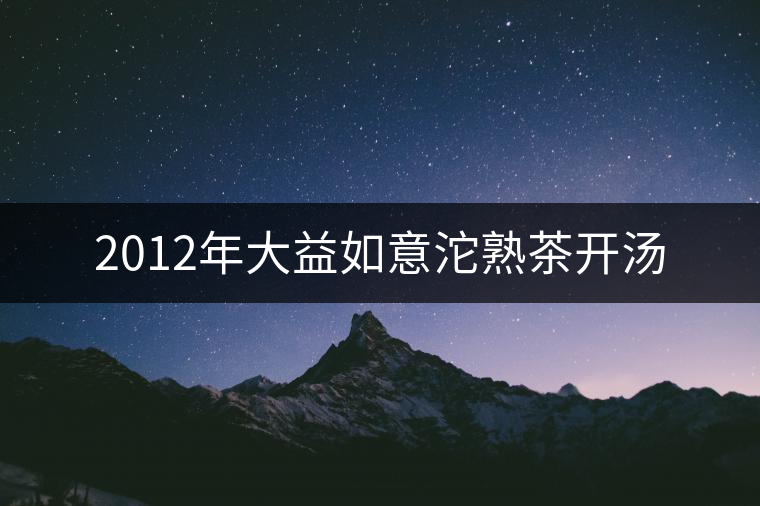 2012年大益如意沱熟茶開湯