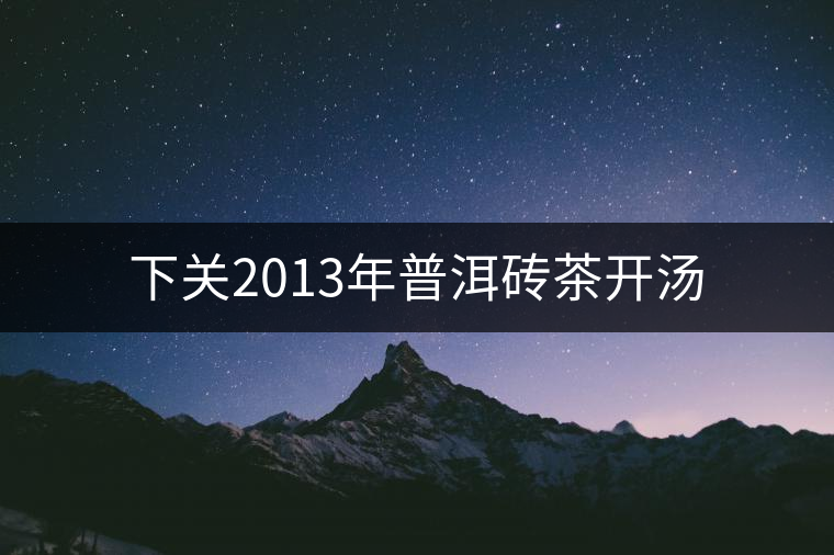 下關(guān)2013年普洱磚茶開湯