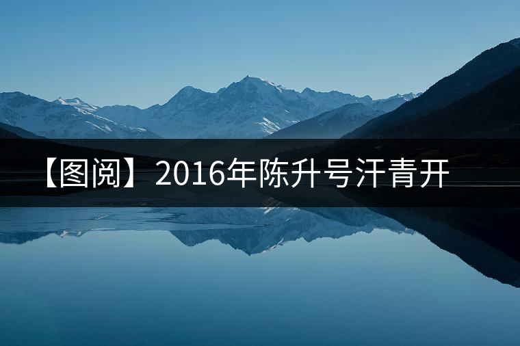 【圖閱】2016年陳升號汗青開湯 【圖閱】2016年陳升號汗青開湯