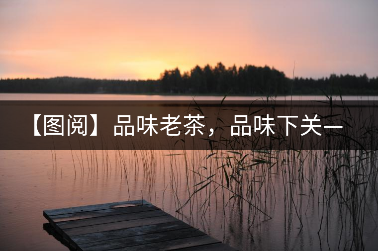 【圖閱】品味老茶，品味下關(guān)——下關(guān)鐵餅開(kāi)湯