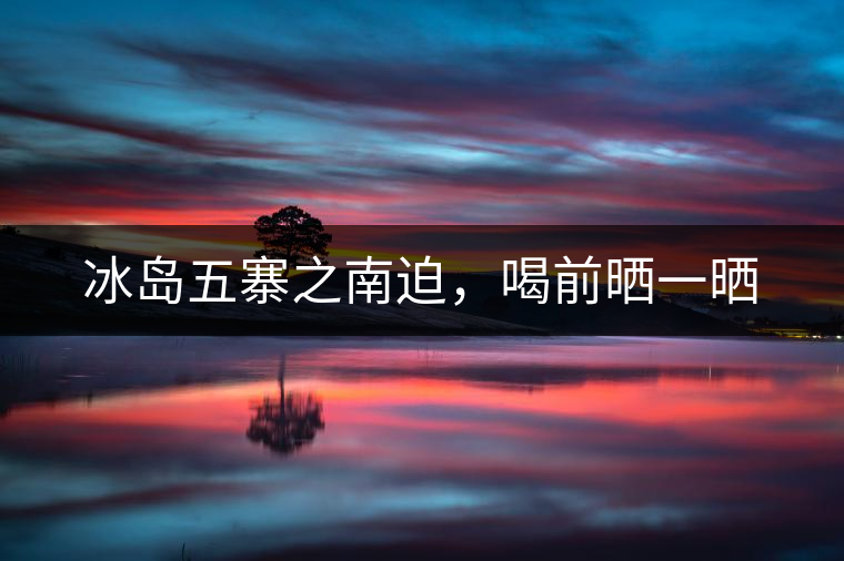 冰島五寨之南迫，喝前曬一曬