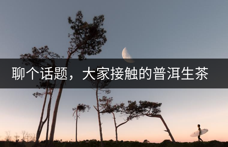 聊個(gè)話題，大家接觸的普洱生茶，幾年開始出現(xiàn)酸味