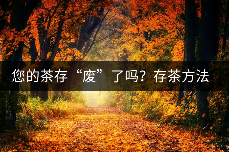 您的茶存“廢”了嗎？存茶方法與技巧，把香留?。? /></p>
<p>茶葉吸濕及吸味性強，很容易吸附空氣中水分及異味，若貯存方法稍有不當，就會在短時期內(nèi)失去風味，而且愈是清發(fā)酵高清香的名貴茶葉，愈是難以保存。通常茶葉在貯放一段時間后，香氣、滋味、顏色會發(fā)生變化，原來的新茶葉消失，陳味漸露。因此，掌握茶葉的儲存方法保證茶葉的品質(zhì)是生活中必不可少的。</p>



<p><strong>茶葉儲存的要點</strong></p>



<p>引起茶葉劣變的主要因素有︰光線、溫度、茶葉水分含量、空氣的濕度、氧氣、微生物、異味污染。</p>



<p>其中微生物引起的劣變受溫度、水分、氧氣等因子的限制，而異味污染則與貯存環(huán)境有關(guān)。因此要防止茶葉劣變必須對光線、溫度、水分及氧氣加以控制，包裝材料必須選用能遮光者，如金屬罐、鋁箔積層袋等，氧氣的去除可采用真空或充氮包裝，亦可使用脫氧劑。茶葉貯存方式依其貯存空間的溫度不同可分為常溫貯存和低溫貯存兩種。因為茶葉的吸濕性頗強，無論采取何種貯存方式，貯存空間的相對濕度最好控制在50%以下，貯存期間茶葉水分含量須保持在5%以下。</p>



<p>影響茶葉變質(zhì)、陳化的主要環(huán)境條件是溫度、水分、氧氣、光線和它們之間的相互作用。</p>



<p>●溫度 ：</p>



<p>溫度愈高、茶葉外觀色澤越容易變褐色，低溫冷藏(凍)可有效減緩茶葉變褐及陳化。</p>



<p>●水分：</p>



<p>茶葉中水分含量超過5%時會使茶葉品質(zhì)加速劣變，并促進茶葉中殘留酵素之氧化，使茶葉色澤變質(zhì)。</p>



<p>●氧氣：</p>



<p>引起茶葉劣變的各種物質(zhì)之氧化作用，均與氧氣之存在有關(guān)。</p>



<p>●光線：</p>



<p>光線照射對茶葉會產(chǎn)生不良的引響，光照會加速茶葉中各種化學反應之進行，葉綠素經(jīng)光線照射易褪色。</p>



<p>由上述可知：<strong>降低儲存環(huán)境溫度、&nbsp;保持茶葉適當含水量、阻隔茶葉與氧氣之接觸、防止光線直射等均可減緩茶葉的變質(zhì)。</strong></p>



<figure class=