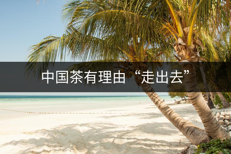 中國茶有理由“走出去”