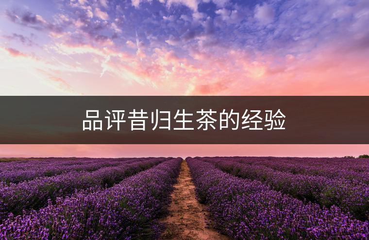 品評昔歸生茶的經驗